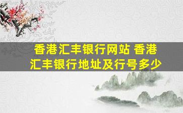 香港汇丰银行网站 香港汇丰银行地址及行号多少